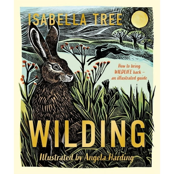 Wilding: How to Bring Wildlife Back - The New Illustrated Guide, (Hardcover)