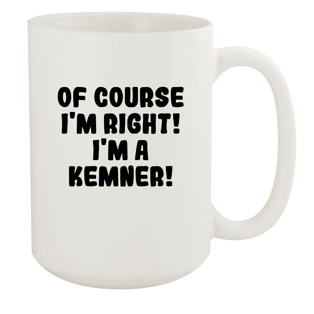 Of Course I'm Right! I'm A Kemner! - Ceramic 15oz White Mug, White -  Walmart.com