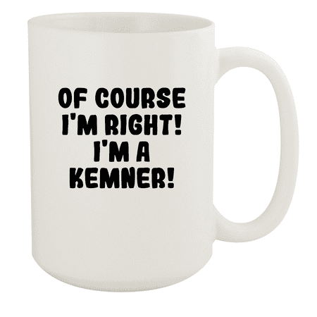 

Of Course I m Right! I m A Kemner! - Ceramic 15oz White Mug White