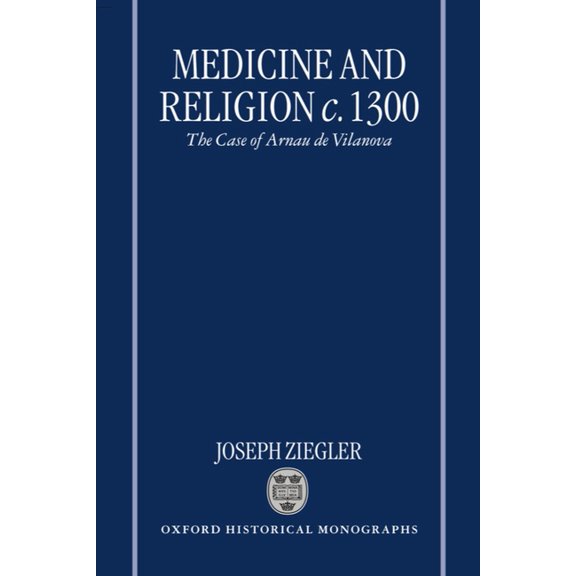 Oxford Historical Monographs Medicine and Religion 1300: The Case of Arnau de Vilanova, (Hardcover)