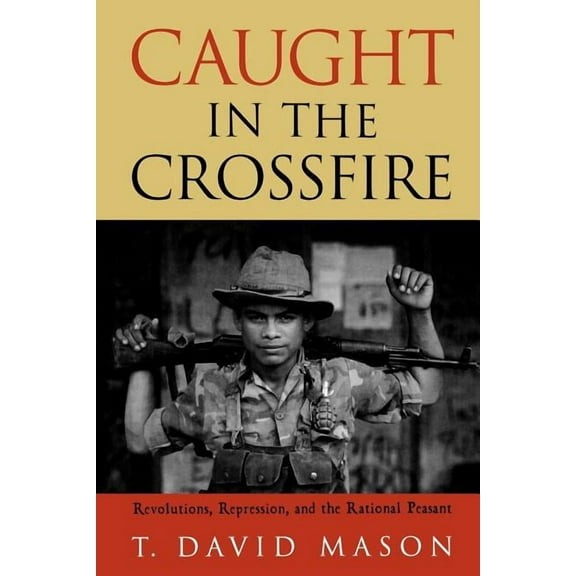 Caught in the Crossfire: Revolution, Repression, and the Rational Peasant, (Paperback)