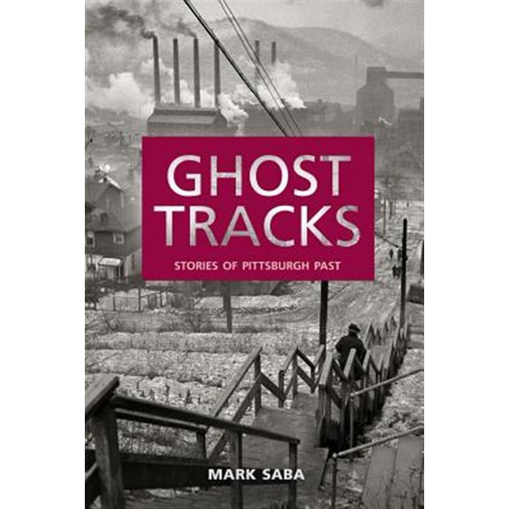 Pre-Owned Ghost Tracks: Stories of Pittsburgh Past (Paperback) 1945917164 9781945917165