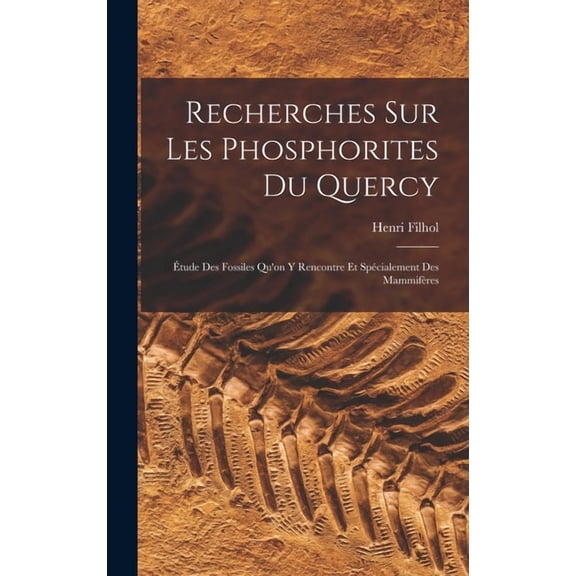 Recherches Sur Les Phosphorites Du Quercy: Étude Des Fossiles Qu'on Y Rencontre Et Spécialement Des Mammifères (Hardcover)