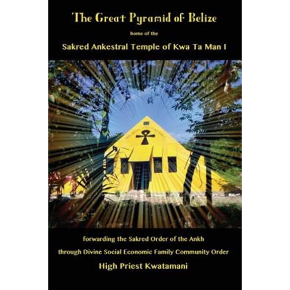 Pre-Owned Great Pyramid of Belize : Home of the Sakred Ankestral Temple of Kwa Ta Man I Forwarding the Sakred Order of the Ankh Through Divine Social Economic Family Community Order