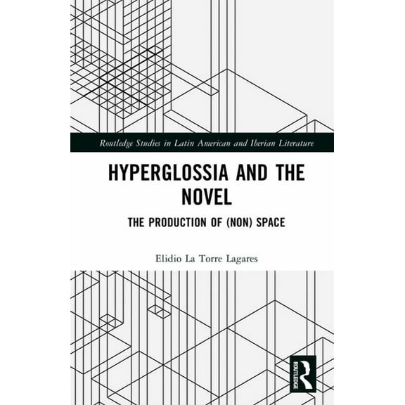 Routledge Studies in Latin American and Hyperglossia and the Novel: The Production of (Non) Space, (Hardcover)