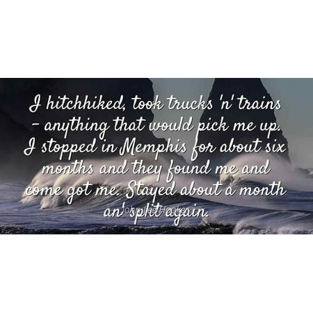 John Lee Hooker - Famous Quotes Laminated POSTER PRINT 24x20 - I hitchhiked, took trucks 'n' trains - anything that would pick me up. I stopped in Memphis for about six months and they found me and