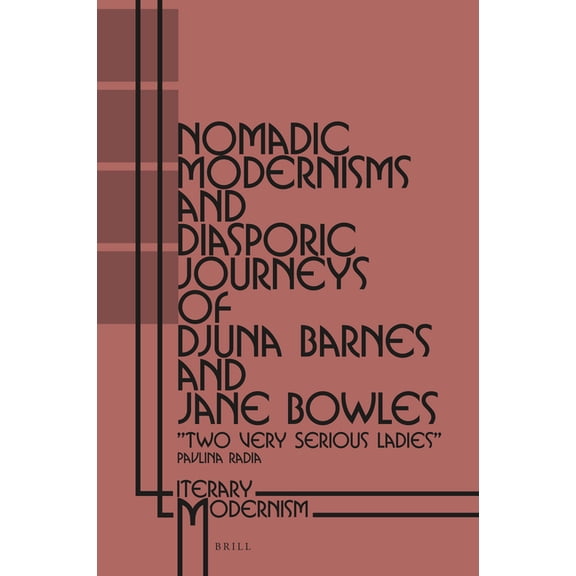 Literary Modernism Nomadic Modernisms and Diasporic Journeys of Djuna Barnes and Jane Bowles: "Two Very Serious Ladies", Book 1, (Hardcover)