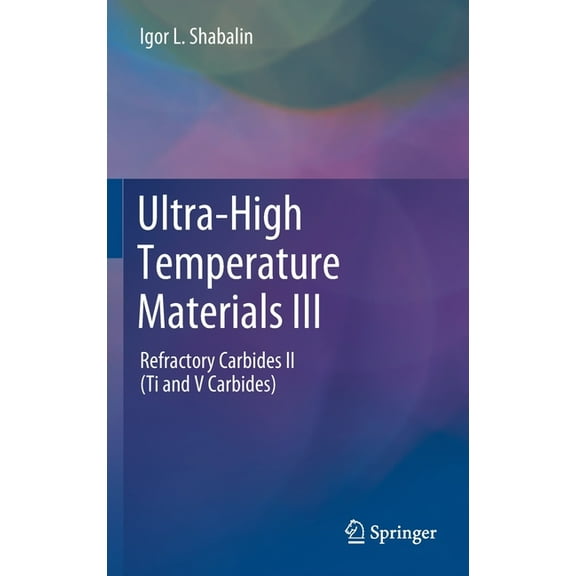 Ultra-High Temperature Materials III: Refractory Carbides II (Ti and V Carbides), (Hardcover)