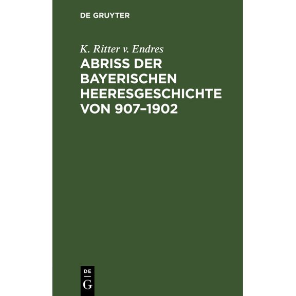 AbriÃ Der Bayerischen Heeresgeschichte Von 907-1902, (Hardcover)