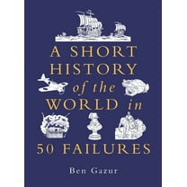 Short History of the World A Short History of the World in 50 Failures, Book 1, (Hardcover)