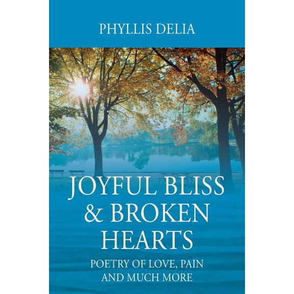 Joyful Bliss & Broken Hearts: Poetry of Love, Pain and Much More, (Paperback)