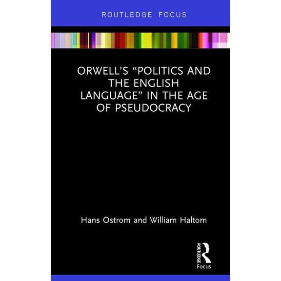 Routledge Studies in Rhetoric and Communication: Orwell's "Politics and the English Language" in the Age of Pseudocracy (Hardcover)