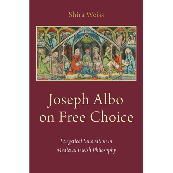 Joseph Albo on Free Choice: Exegetical Innovation in Medieval Jewish Philosophy, (Hardcover)