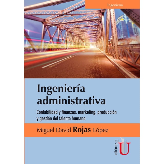 INGENIERIA ADMINISTRATIVA CONTABILIDAD Y FINANZAS MARKETING PRODUCCIÓN Y GESTION DEL TALENTO HUMA EDICIONES DE LA U