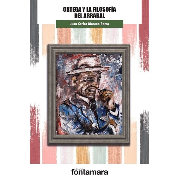 Libro Ortega Y La Filosofia Del Arrabal Tapa Blanda, Autor Juan Carlos Moreno Romo, Editorial Fontamara