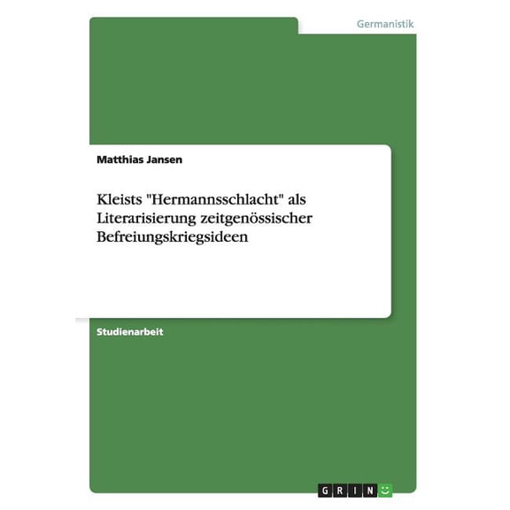 Kleists "Hermannsschlacht" als Literarisierung zeitgenÃ¶ssischer Befreiungskriegsideen, (Paperback)
