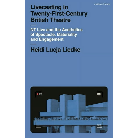 Livecasting in Twenty-First-Century British Theatre: NT Live and the Aesthetics of Spectacle, Materiality and Engagement, (Paperback)