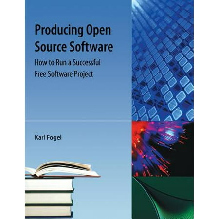 Producing Open Source Software : How to Run a Successful Free Software
