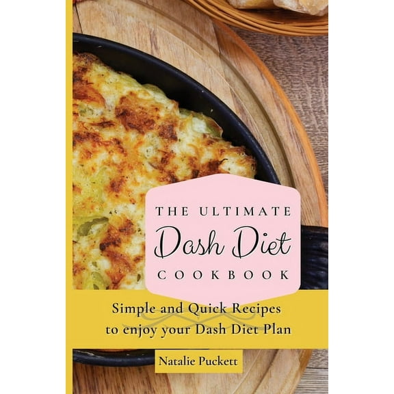 The Ultimate Dash Diet Cookbook: Simple and Quick Recipes to enjoy your Dash Diet Plan, (Paperback)