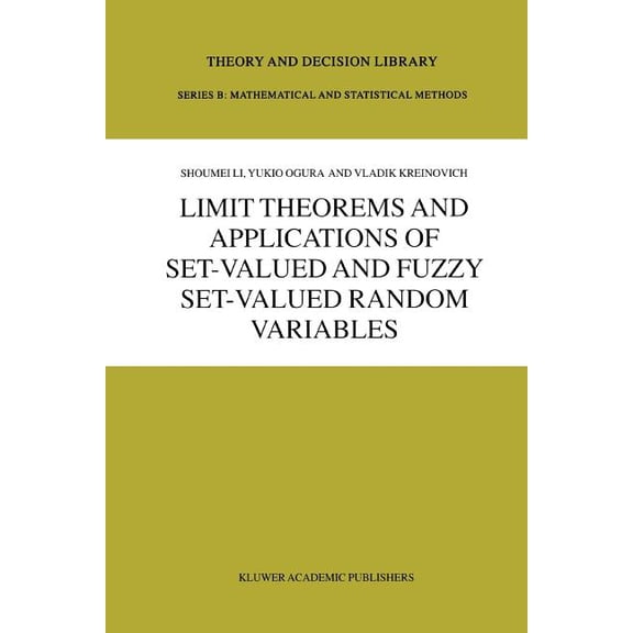 Theory and Decision Library B Limit Theorems and Applications of Set-Valued and Fuzzy Set-Valued Random Variables, Book 43, (Paperback)