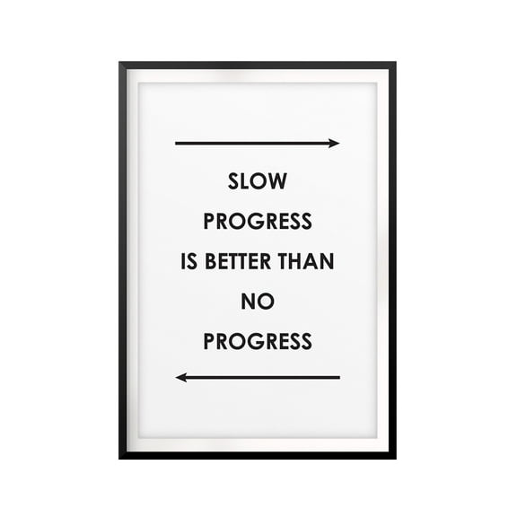Slow Progress Is Better Than No Progress 5 x 7 UNFRAMED Print Quote Wall Art