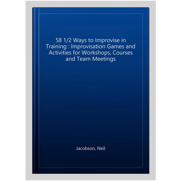 Pre-Owned 58 Ways to Improvise in Training: Improvisation Games and Activities for Workshops, Courses and Team Meetings (Paperback)