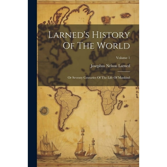 Larned's History Of The World: Or Seventy Centuries Of The Life Of Mankind; Volume 1 (Paperback)