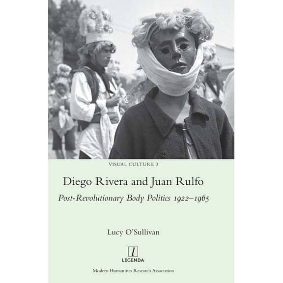 Visual Culture: Diego Rivera and Juan Rulfo : Post-Revolutionary Body Politics 1922-1965 (Series #3) (Hardcover)