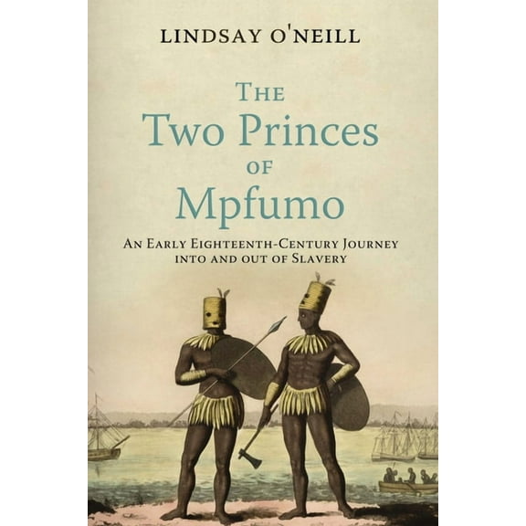 Early Modern Americas The Two Princes of Mpfumo: An Early Eighteenth-Century Journey Into and Out of Slavery, (Hardcover)