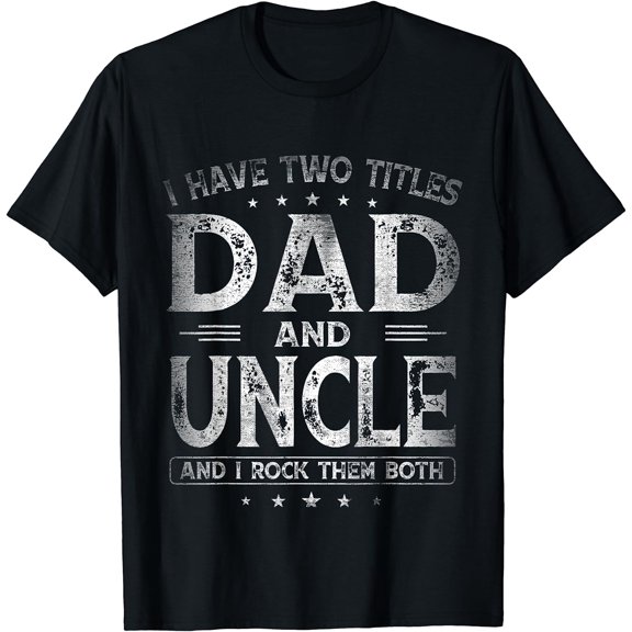 I Have Two Titles Dad And Uncle Shirts Father's Day T-Shirt