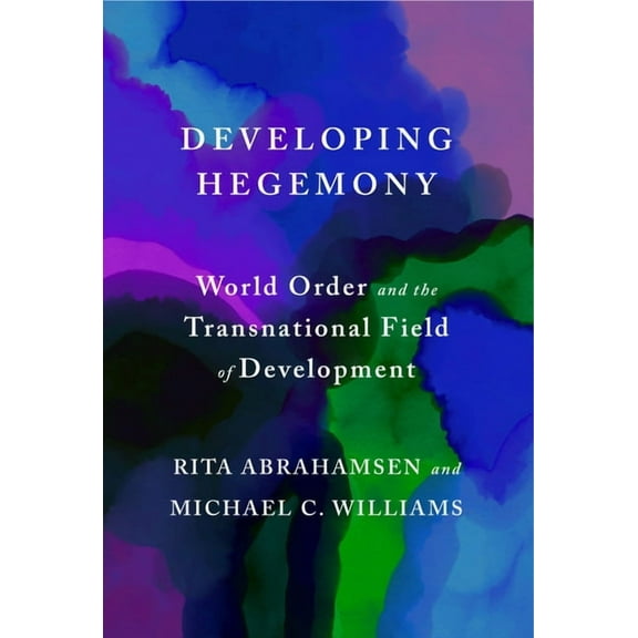 Developing Hegemony: World Order and the Transnational Field of Development, (Paperback)