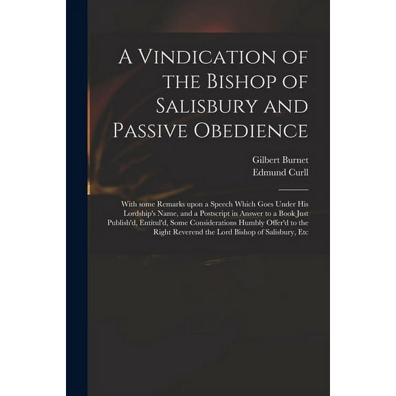 A Vindication of the Bishop of Salisbury and Passive Obedience: With Some Remarks Upon a Speech Which Goes Under His Lor, (Paperback)