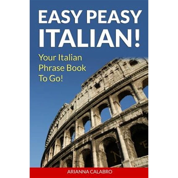 Easy Peasy Italian Phrase Book! Your Italian Language Phrasebook to Go!