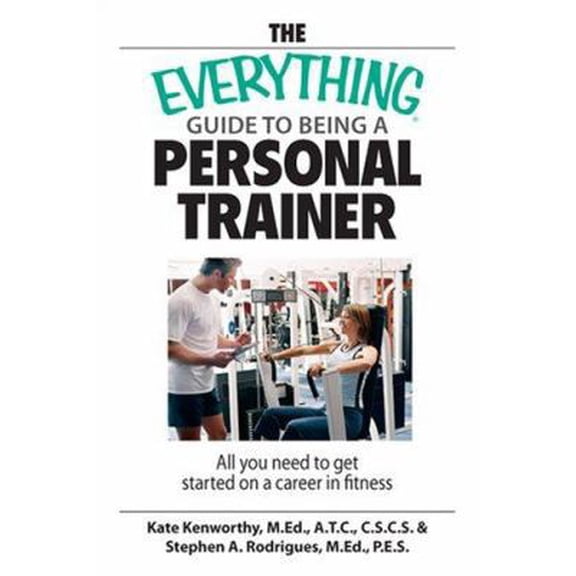 Pre-Owned The Everything Guide To Being A Personal Trainer: All You Need to Get Started on a Career in Fitness (Paperback) 1598692275 9781598692273