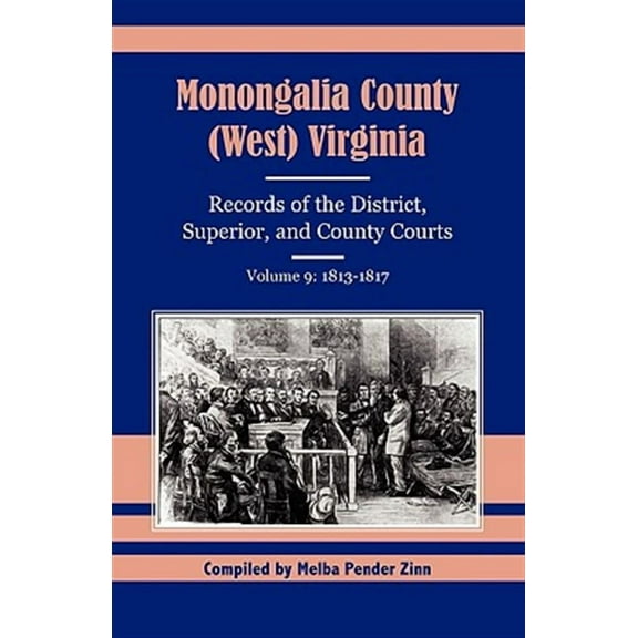 Monongalia County, (West) Virginia Records of the District, Superior, and County Courts, Volume 9: (Hardcover) by Melba Pender Zinn