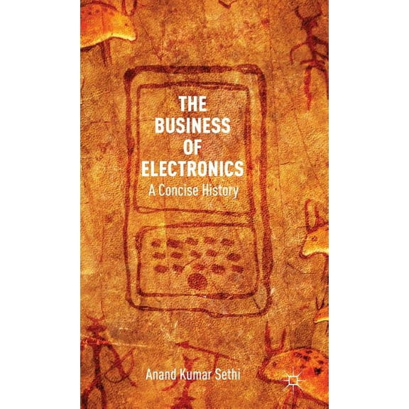 The Business of Electronics: A Concise History, (Hardcover)