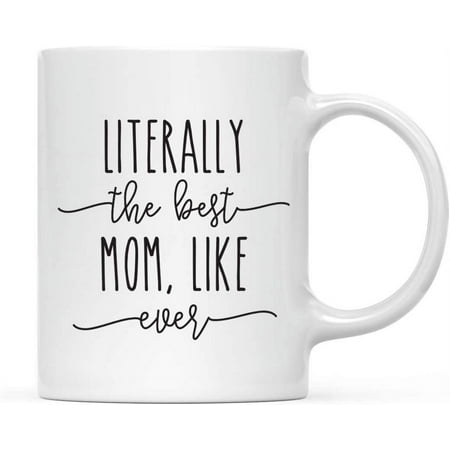 

Mother s Day 11oz. Ceramic Coffee Tea Mug Gift for Mom Literally the Best Mom Like Ever 1-Pack Birthday Christmas Gift Ideas