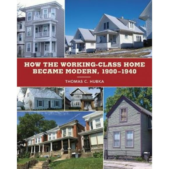 How the Working-Class Home Became Modern, 1900-1940 (Architecture, Landscape and Amer Culture)