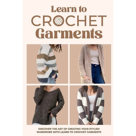 Learn to Crochet Garments: Discover The Art of Creating Your Own Stylish Wardrobe: Garment Amigurumi, (Paperback)