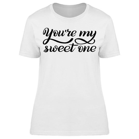 You're My Sweet One T-Shirt Women -Image by Shutterstock, Female 3X-Large