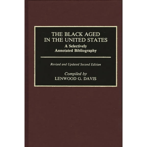 Bibliographies and Indexes in Afro-Ameri The Black Aged in the United States: A Selectively Annotated Bibliography; Revised and Updated Second Edition, Book 23, (Hardcover)