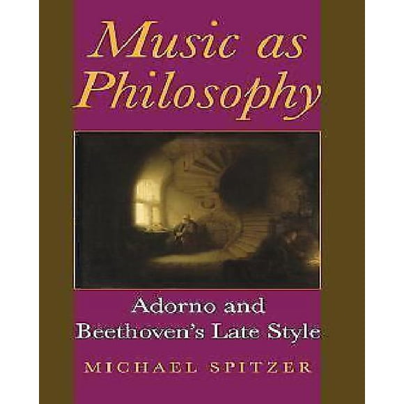 Music as Philosophy: Adorno and Beethoven's Late Style