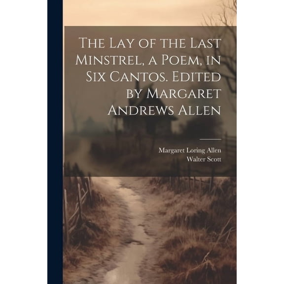 The Lay of the Last Minstrel, a Poem, in Six Cantos. Edited by Margaret Andrews Allen (Paperback)