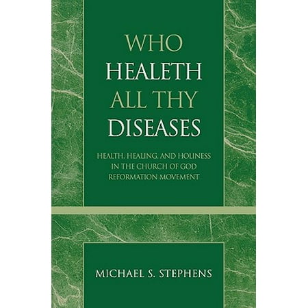 Who Healeth All Thy Diseases : Health, Healing, and Holiness in the Church of God Reformation Movement