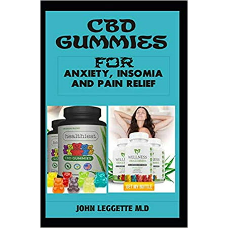 CBD Gummies for Anxiety, Insomia and Pain Relief: The Complete Comprehensive Guide to Using CBD Gummies for Anxiety, Insomia and Pain Relief