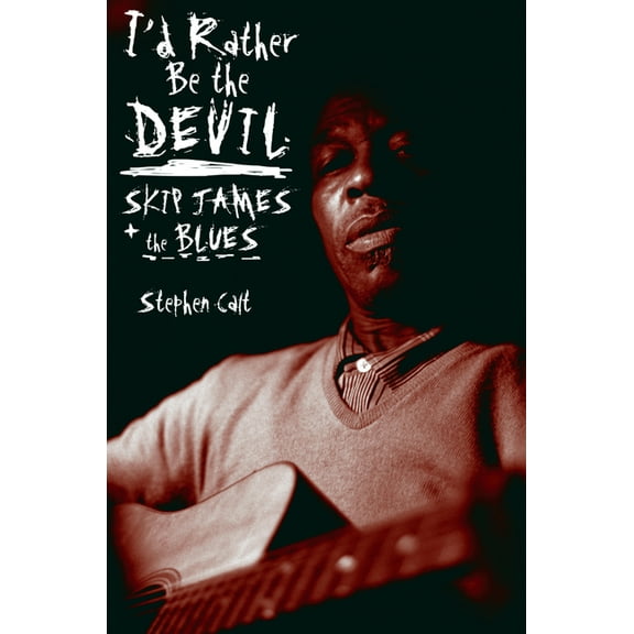 I'd Rather Be the Devil: Skip James and the Blues, (Paperback)