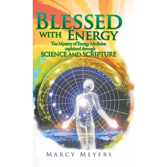Blessed with Energy: The Mystery of Energy Medicine Explained Through Science and Scripture, (Hardcover)