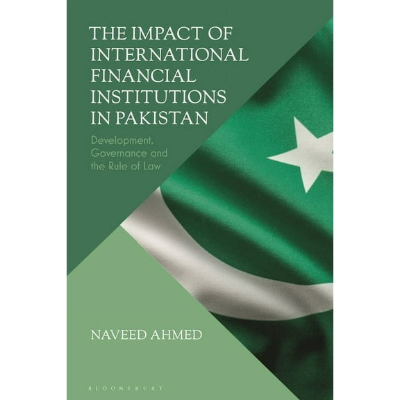 The Impact of International Financial Institutions in Pakistan: Development, Governance and the Rule of Law, (Hardcover)
