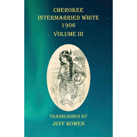 Cherokee Intermarried White 1906 Volume III, (Paperback)