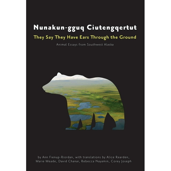 Nunakun-gguq Ciutengqertut/They Say They Have Ears Through the Ground : Animal Essays from Southwest Alaska (Paperback)